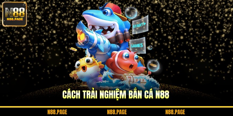 Cách trải nghiệm bắn cá N88